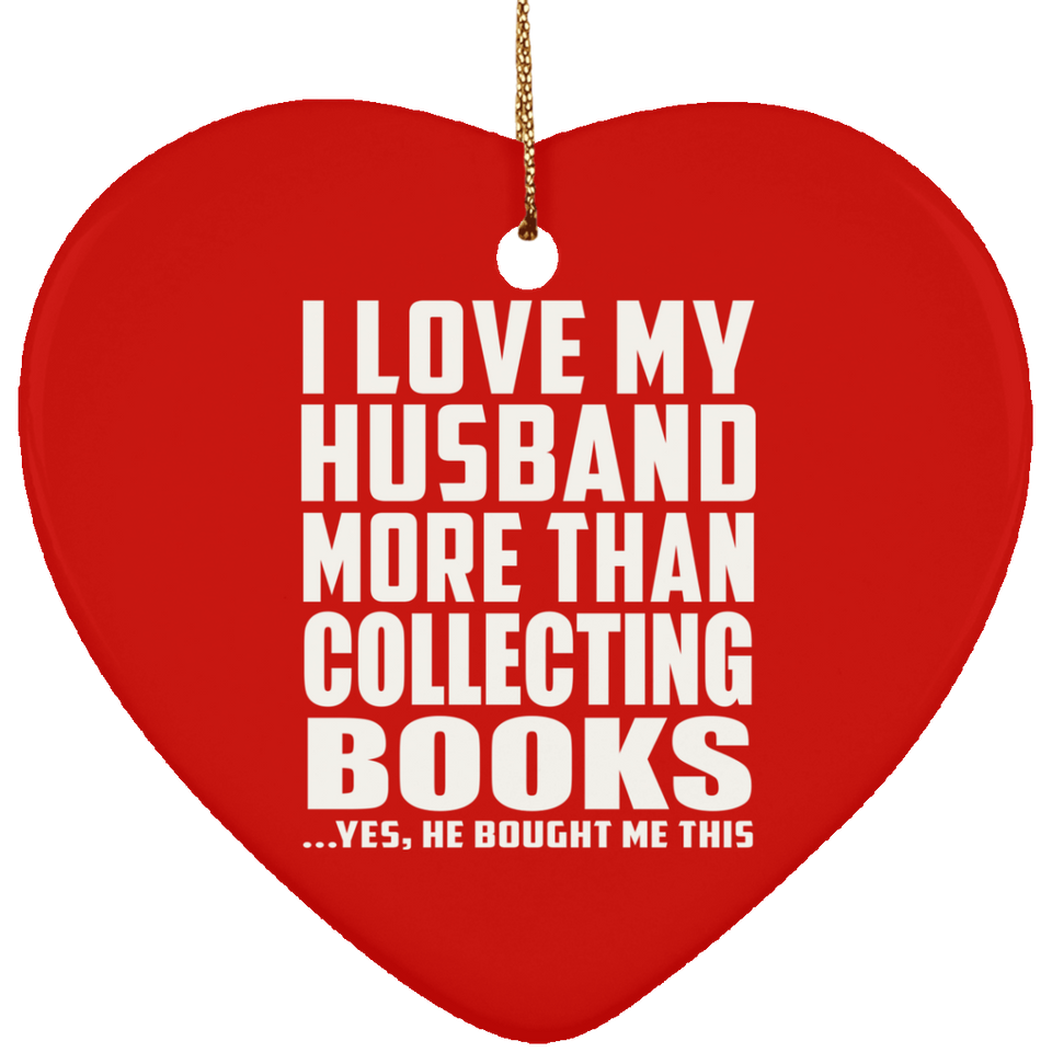 I Love My Husband More Than Collecting Books - Heart Ornament
