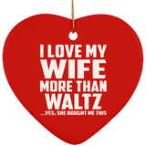 I Love My Wife More Than Waltz - Heart Ornament