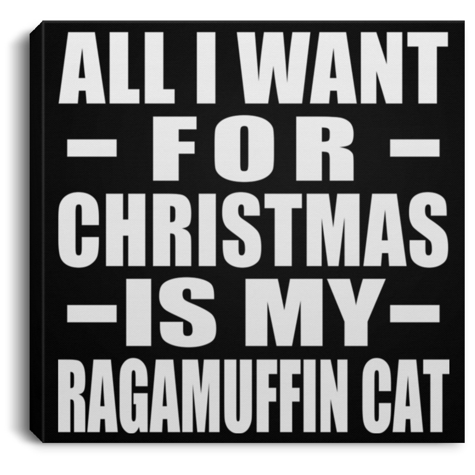 All I Want For Christmas Is My Ragamuffin Cat - Canvas Square