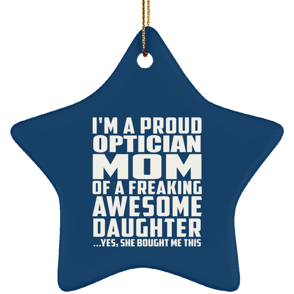 Proud Optician Mom Of Awesome Daughter - Star Ornament