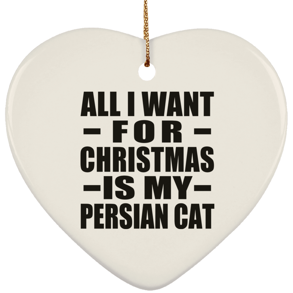 All I Want For Christmas Is My Persian Cat - Heart Ornament