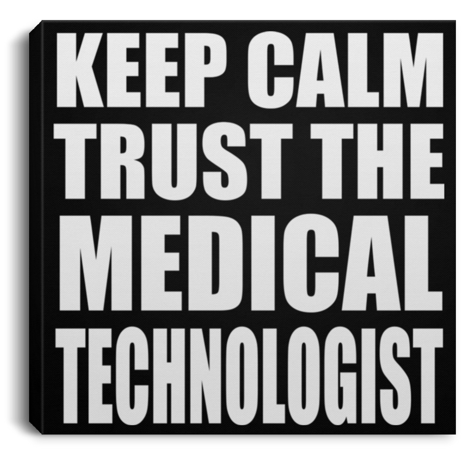 Keep Calm and Trust The Medical Technologist - Canvas Square