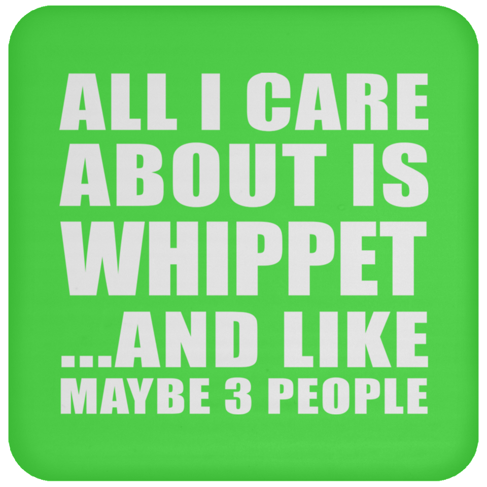 All I Care About Is Whippet - Drink Coaster