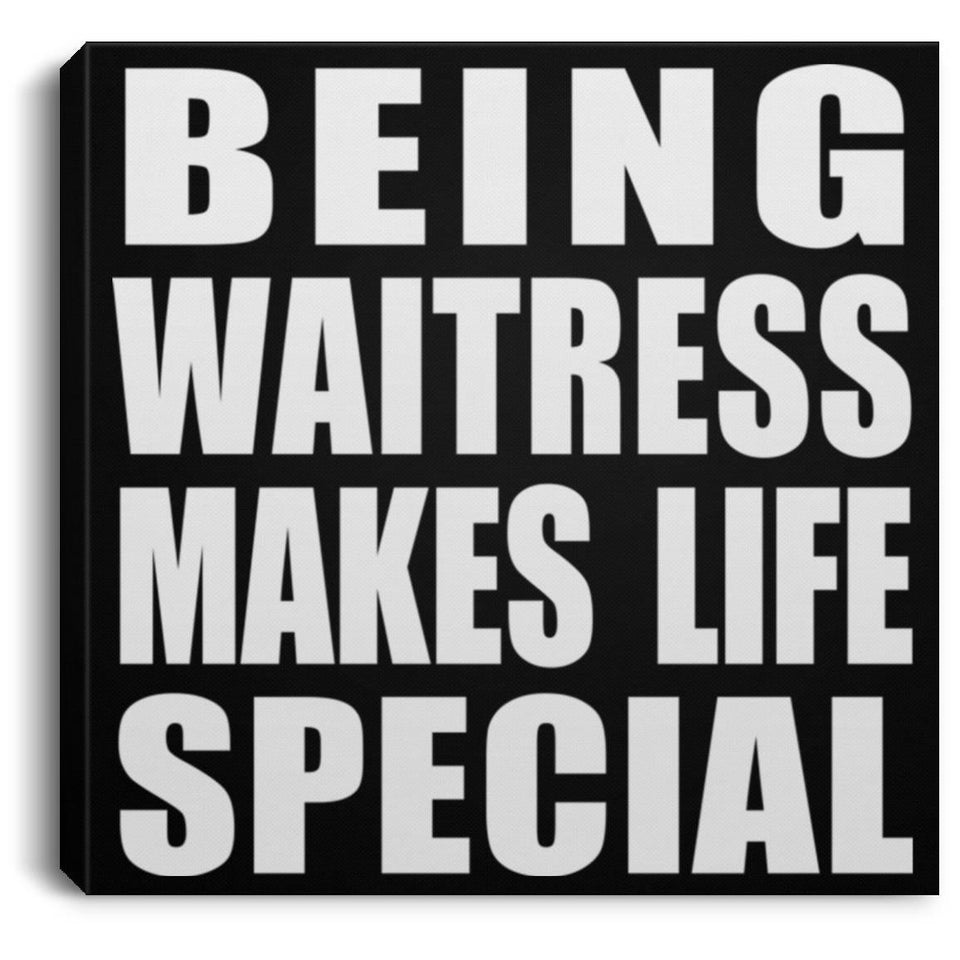 Being Waitress Makes Life Special - Canvas Square