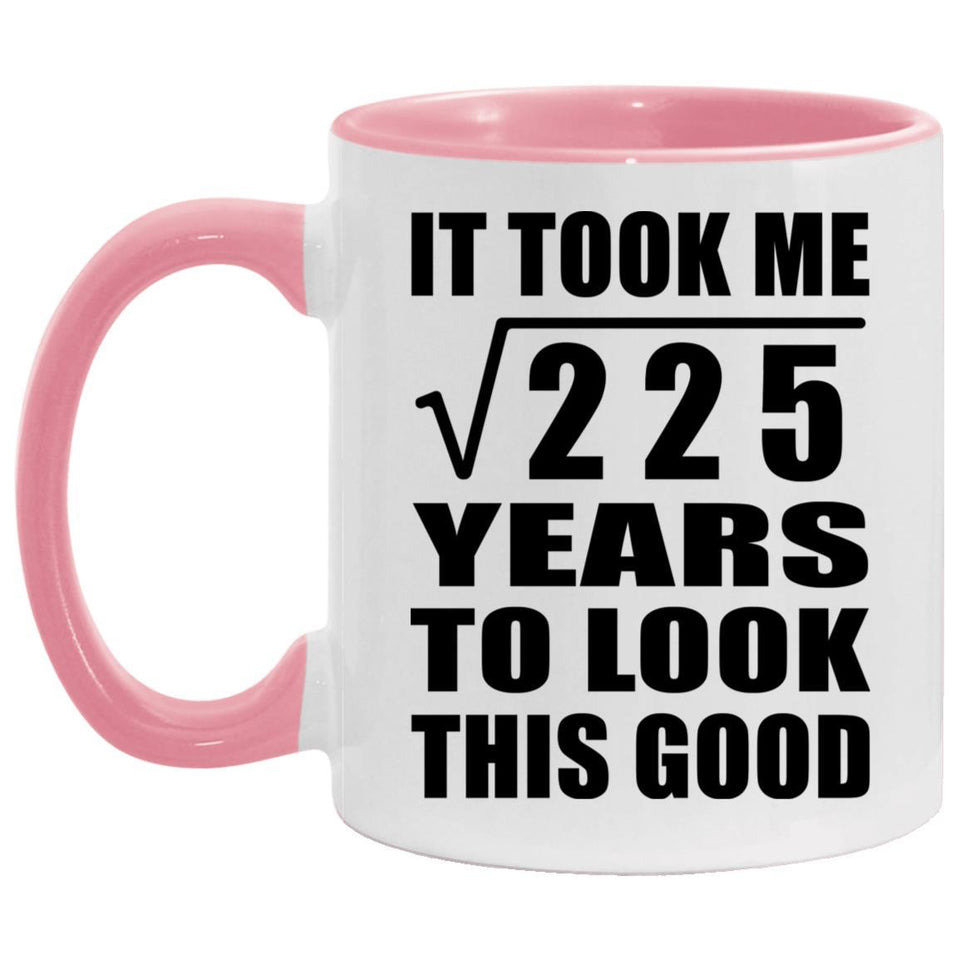 15th Birthday Took Square Root of 225 Years To Look Good - 11oz Accent Mug Pink