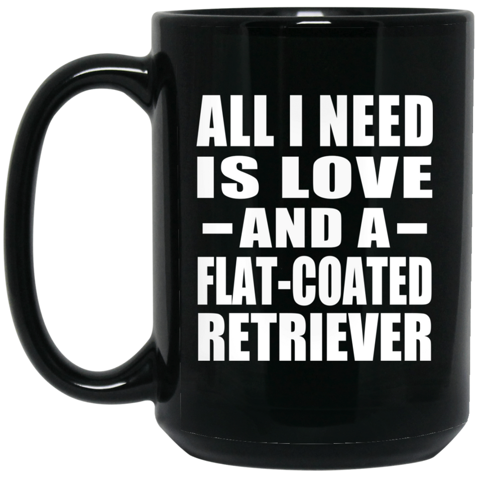 All I Need Is Love And A Flat-Coated Retriever - 15 Oz Coffee Mug Black