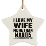 I Love My Wife More Than Mantis - Star Ornament