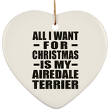 All I Want For Christmas Is My Airedale Terrier - Heart Ornament