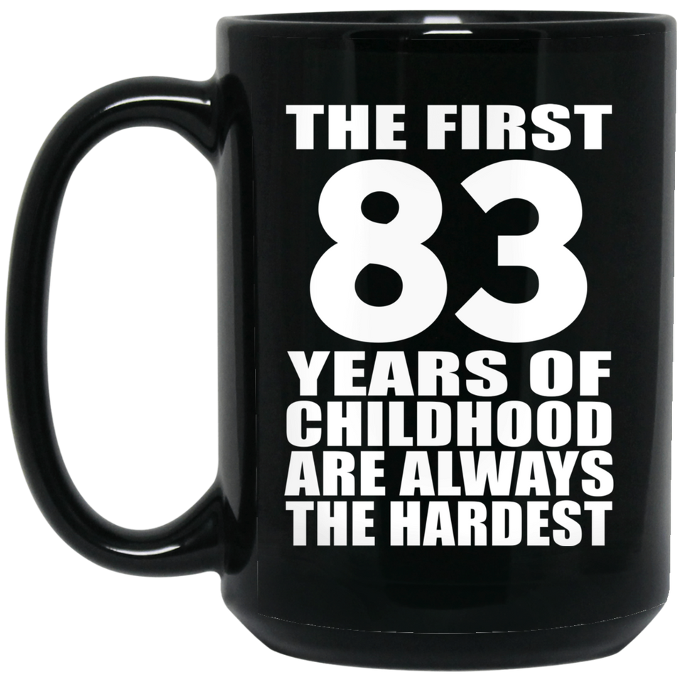 83rd Birthday First 83 Years of Childhood Are The Hardest - 15oz Coffee Mug Black