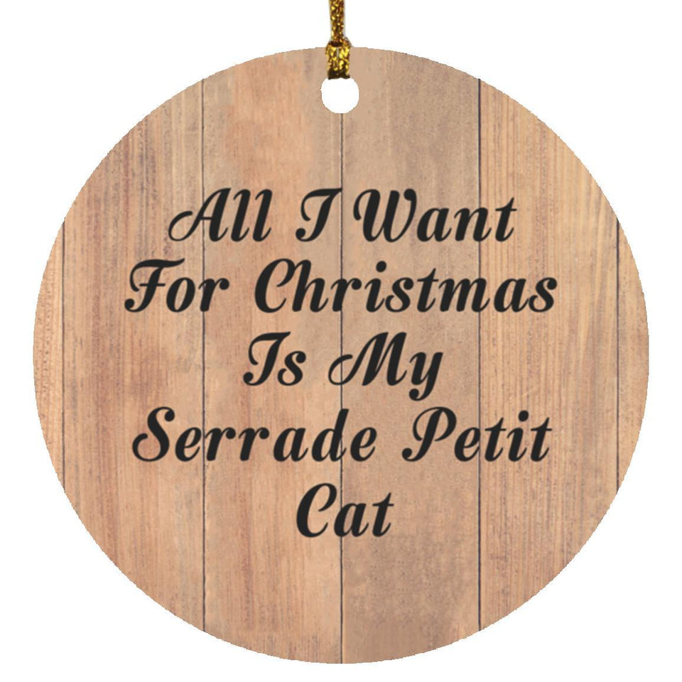 All I Want For Christmas Is My Serrade Petit Cat - Circle Ornament C