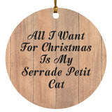 All I Want For Christmas Is My Serrade Petit Cat - Circle Ornament C