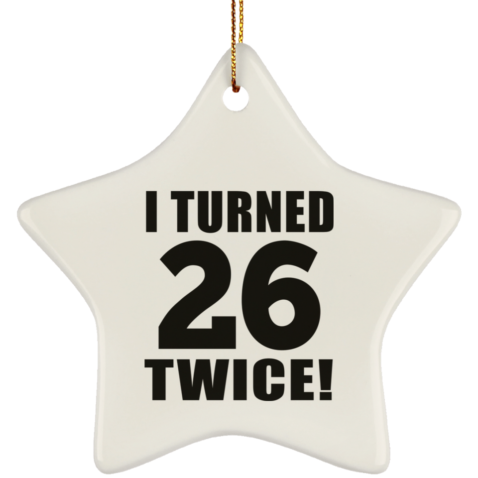 52nd Birthday I Turned 26 Twice - Star Ornament