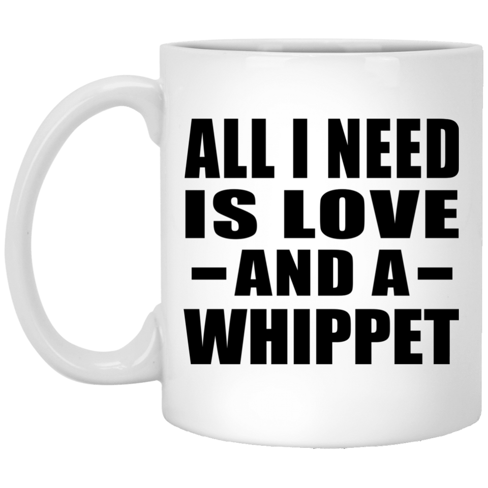 All I Need Is Love And A Whippet - 11 Oz Coffee Mug