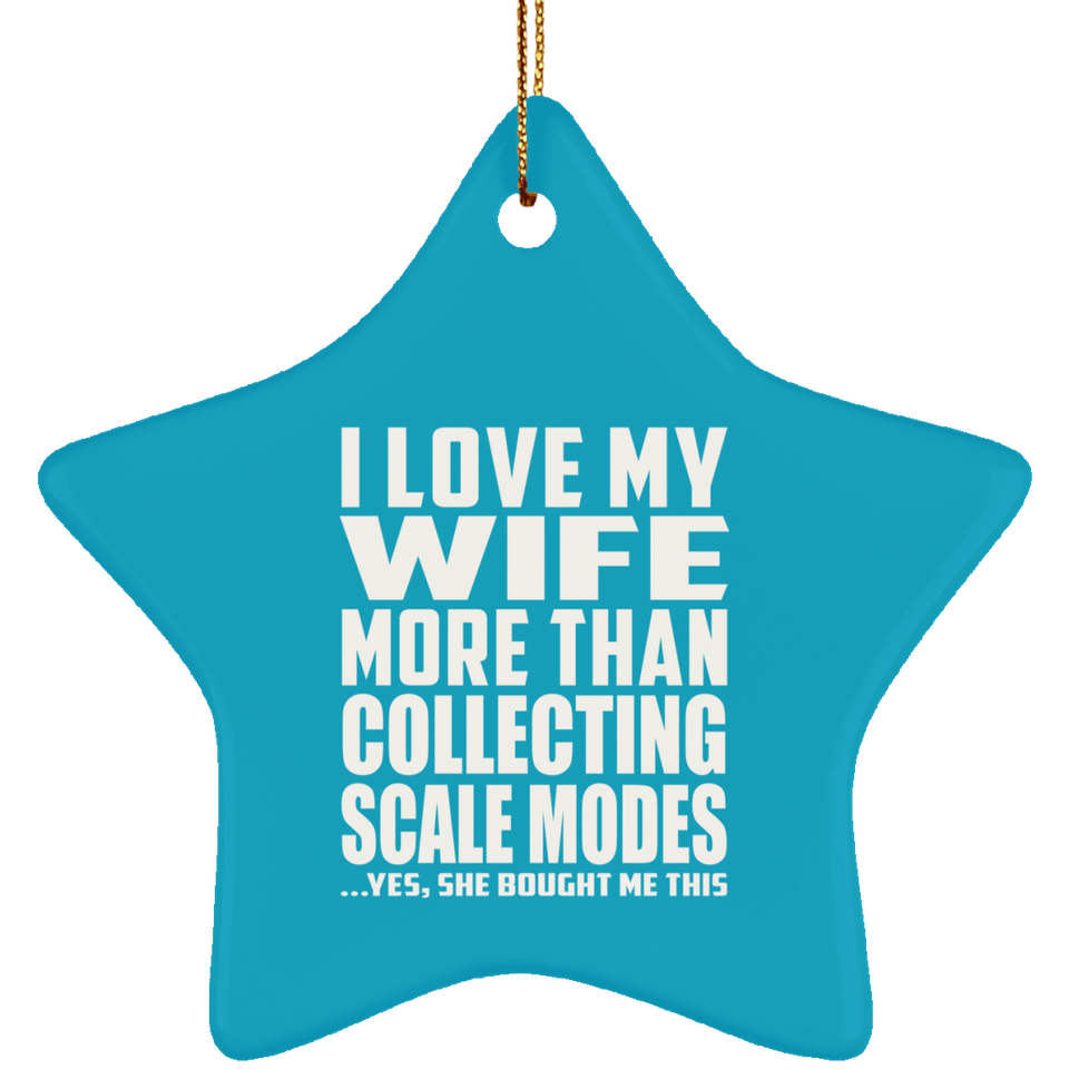 I Love My Wife More Than Collecting Scale Modes - Star Ornament