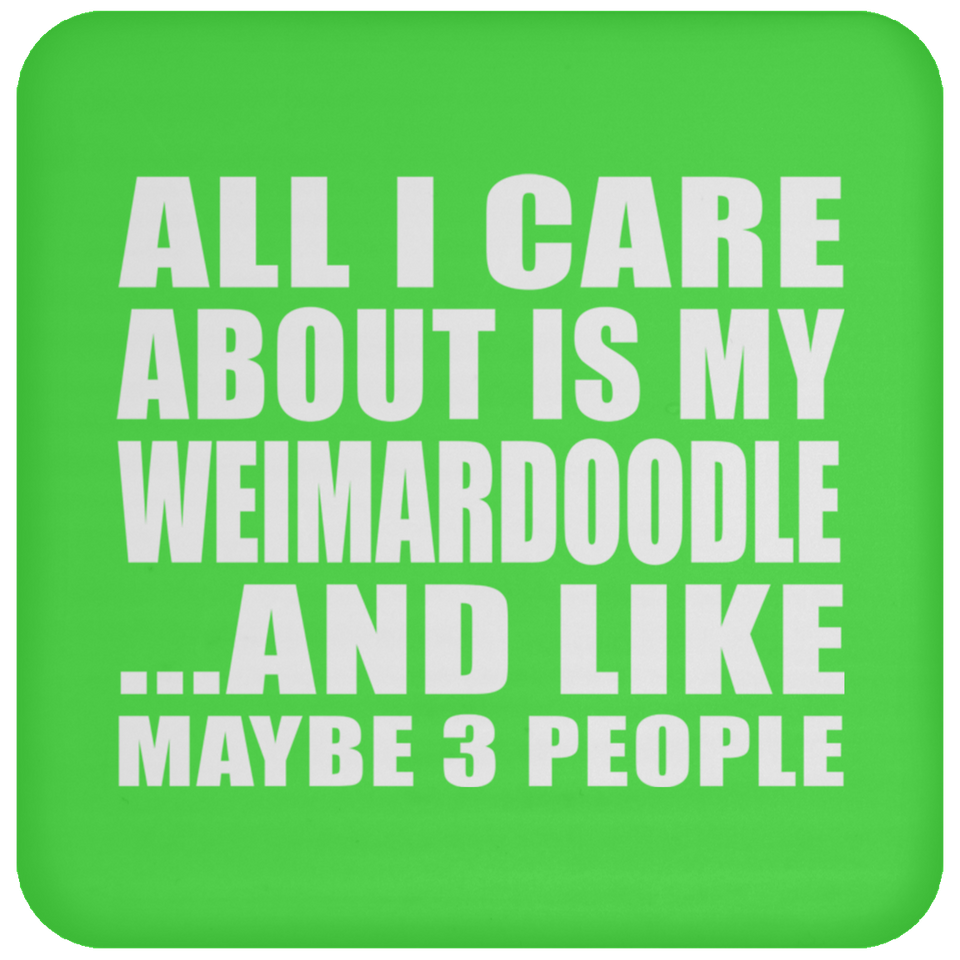 All I Care About Is My Weimardoodle - Drink Coaster
