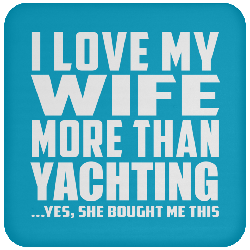 I Love My Wife More Than Yachting - Drink Coaster