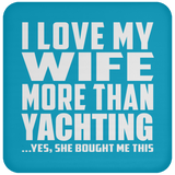 I Love My Wife More Than Yachting - Drink Coaster
