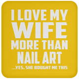 I Love My Wife More Than Nail Art - Drink Coaster