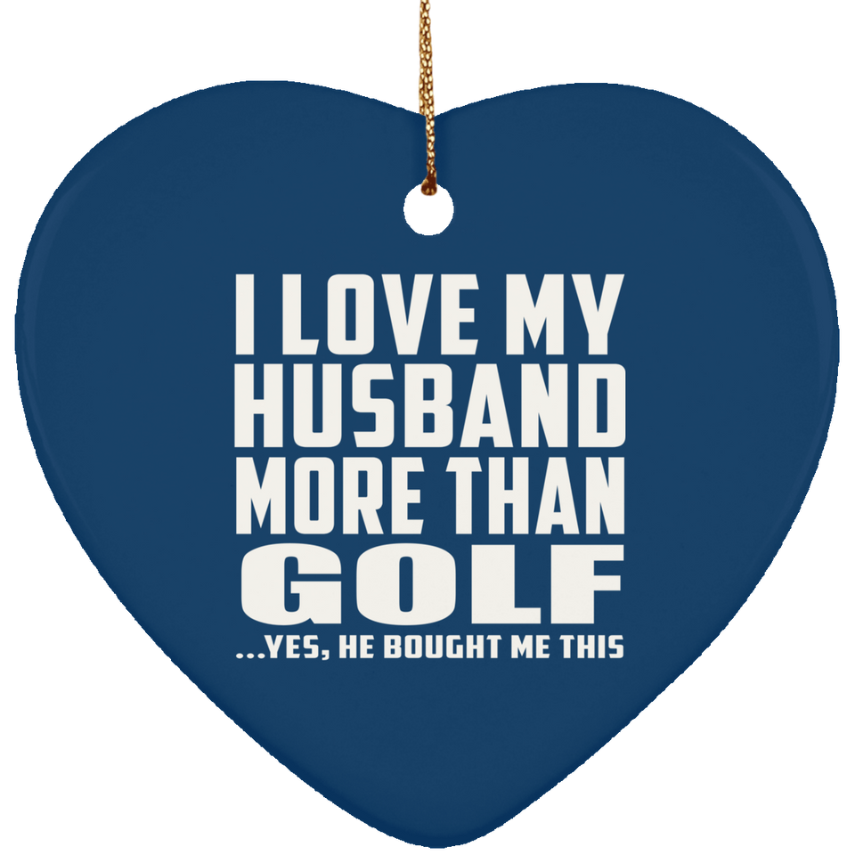 I Love My Husband More Than Golf - Heart Ornament