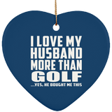 I Love My Husband More Than Golf - Heart Ornament