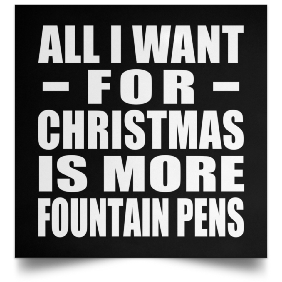 All I Want For Christmas Is More Fountain Pens - Poster Square