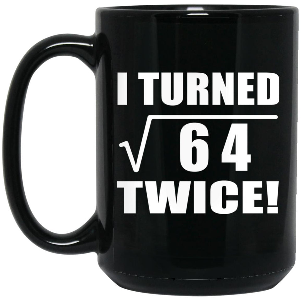 16th Birthday I Turned Square Root of 64 Twice - 15oz Coffee Mug Black