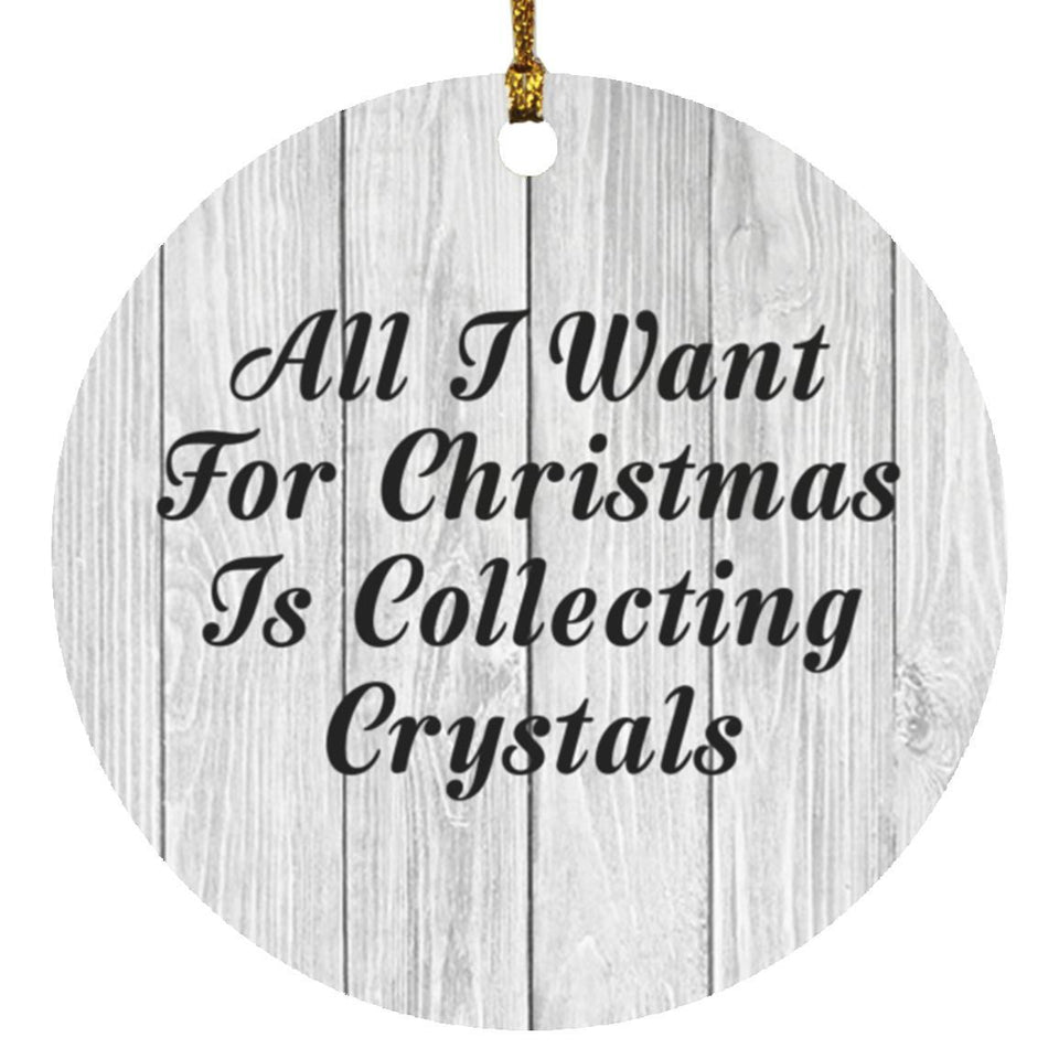 All I Want For Christmas Is Collecting Crystals - Circle Ornament F