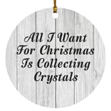 All I Want For Christmas Is Collecting Crystals - Circle Ornament F