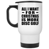 All I Want For Christmas Is More Disc Golf - White Travel Mug