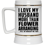 I Love My Husband More Than Flower Arranging - Beer Stein