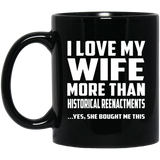 I Love My Wife More Than Historical Reenactments - 11 Oz Coffee Mug Black