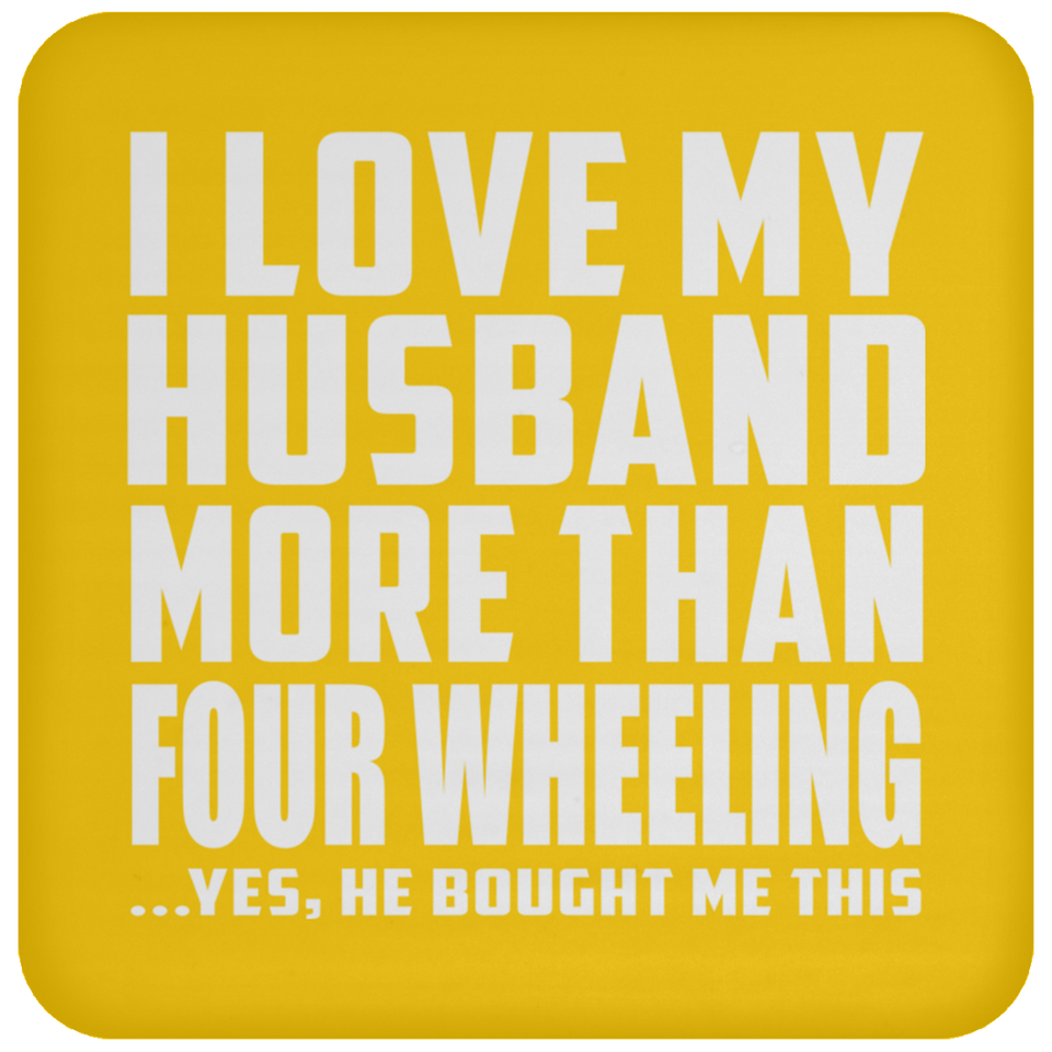 I Love My Husband More Than Four Wheeling - Drink Coaster