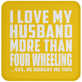 I Love My Husband More Than Four Wheeling - Drink Coaster