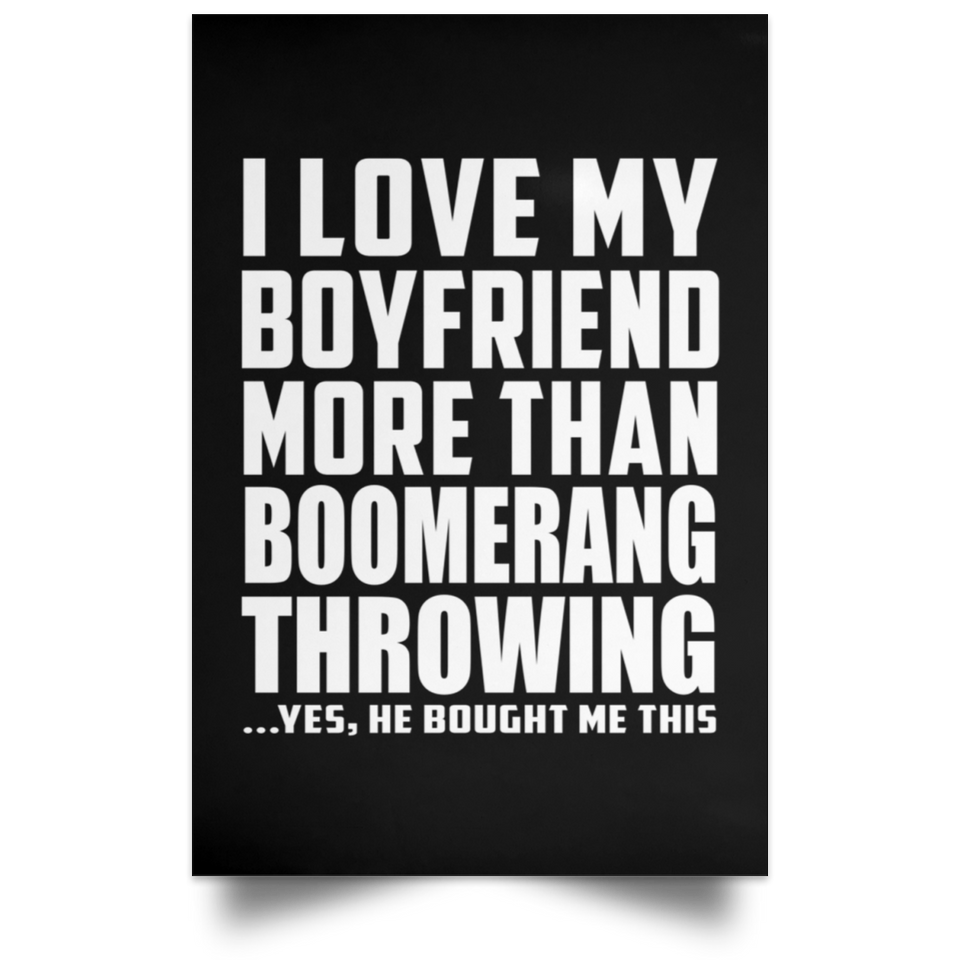 I Love My Boyfriend More Than Boomerang Throwing - Poster Portrait