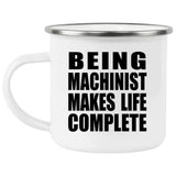 Being Machinist Makes Life Complete - 12oz Camping Mug