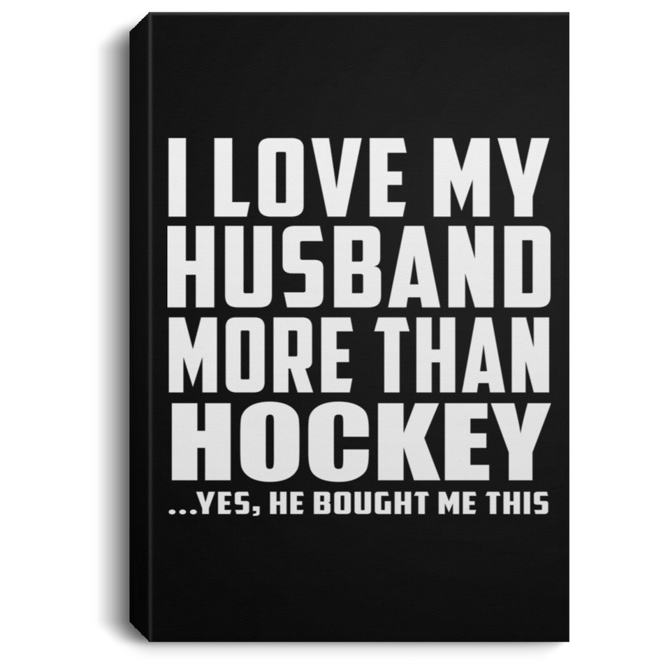 I Love My Husband More Than Hockey - Canvas Portrait