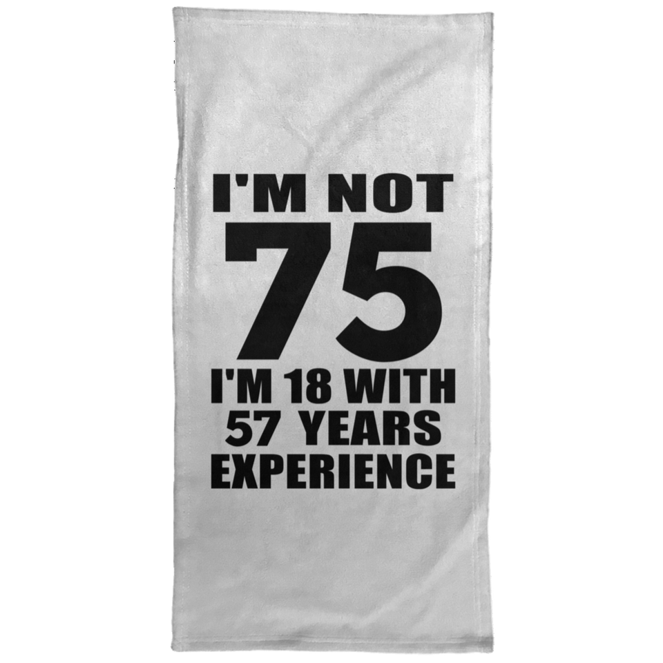 75th Birthday I'm Not 75 I'm 18 With 57 Years Experience - Hand Towel