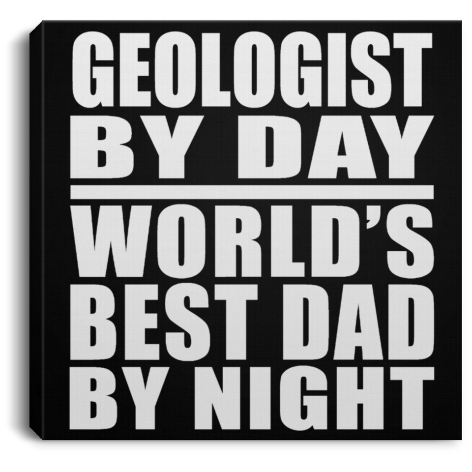 Geologist By Day World's Best Dad By Night - Canvas Square