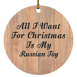 All I Want For Christmas Is My Russian Toy - Circle Ornament C