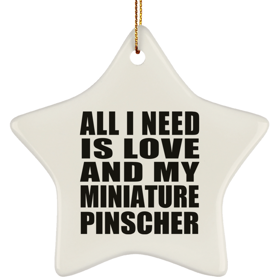 All I Need Is Love And My Miniature Pinscher - Star Ornament