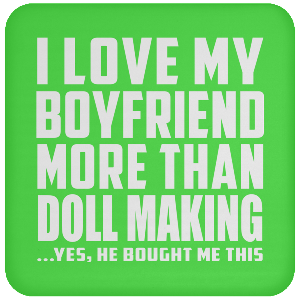 I Love My Boyfriend More Than Doll Making - Drink Coaster