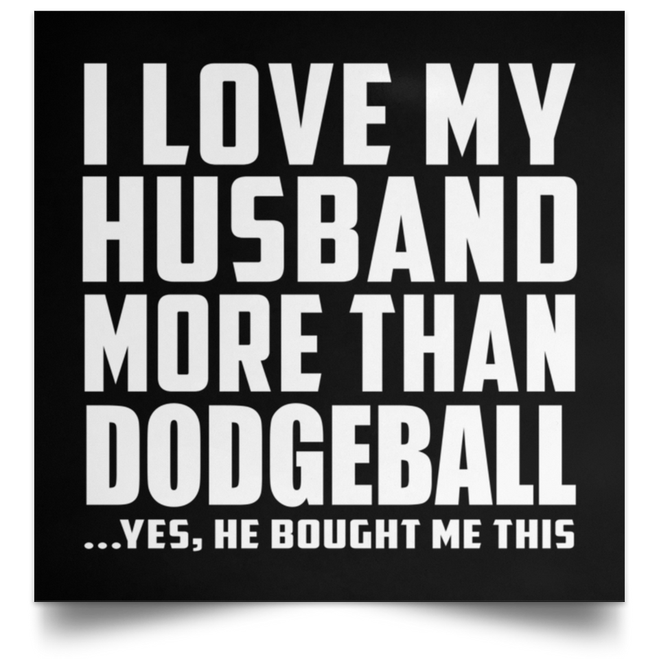 I Love My Husband More Than Dodgeball - Poster Square