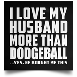 I Love My Husband More Than Dodgeball - Poster Square