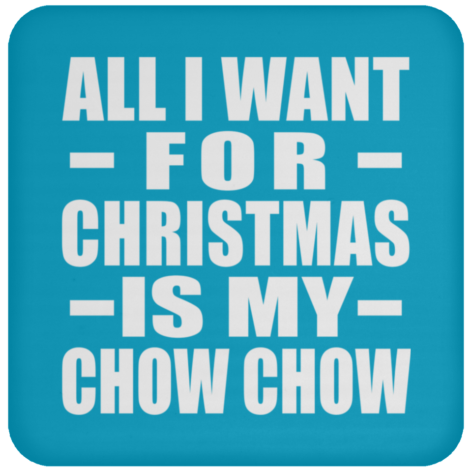 All I Want For Christmas Is My Chow Chow - Coaster