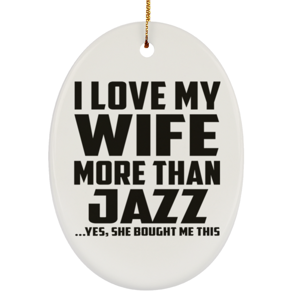 I Love My Wife More Than Jazz - Oval Ornament
