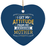 I Get My Attitude From My Awesome Mother - Heart Ornament