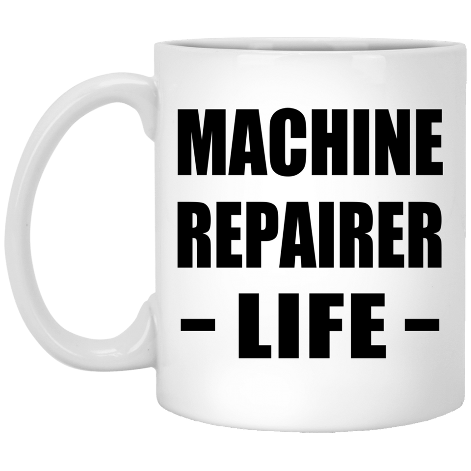 Machine Repairer Life - 11oz Coffee Mug