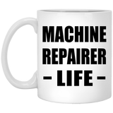 Machine Repairer Life - 11oz Coffee Mug