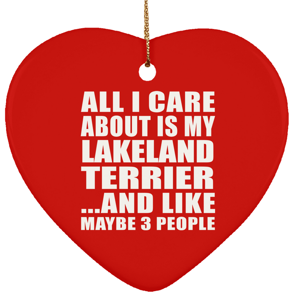 All I Care About Is My Lakeland Terrier - Heart Ornament