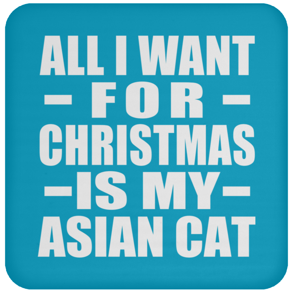 All I Want For Christmas Is My Asian Cat - Coaster